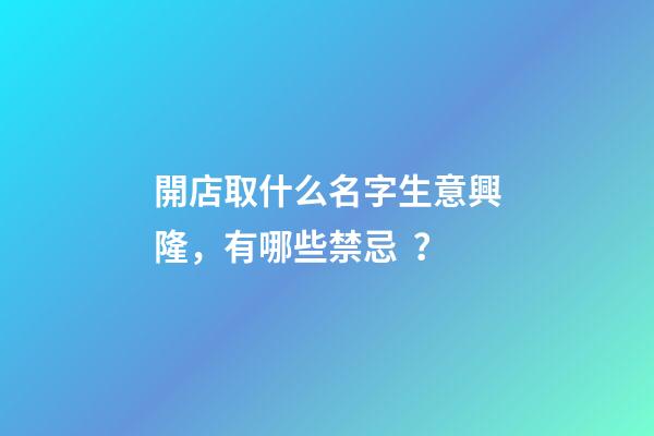 開店取什么名字生意興隆，有哪些禁忌？-第1張-店鋪起名-玄機派